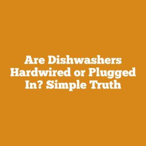 Are Dishwashers Hardwired or Plugged In? Simple Truth