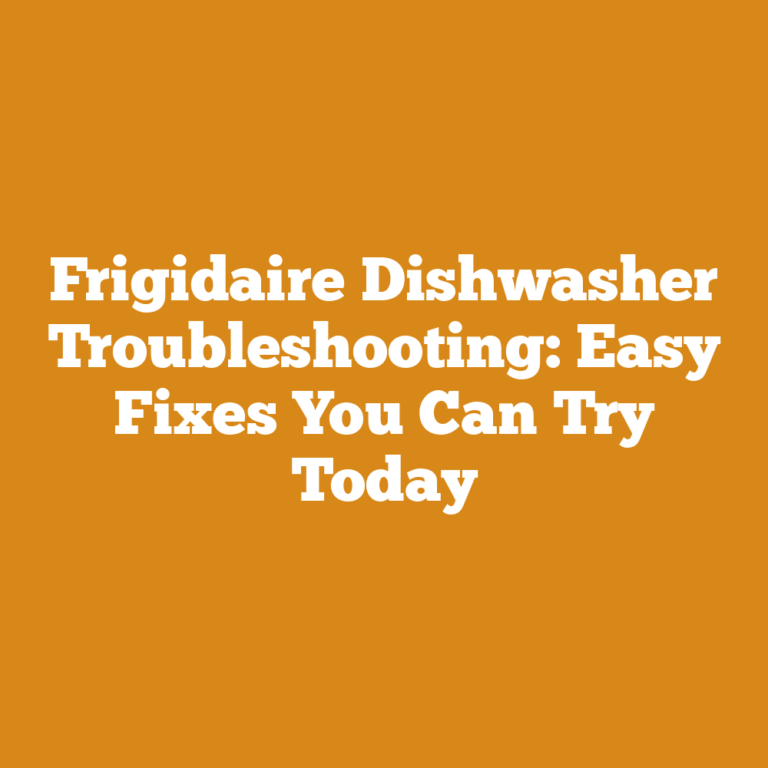 Frigidaire Dishwasher Troubleshooting: Easy Fixes You Can Try Today