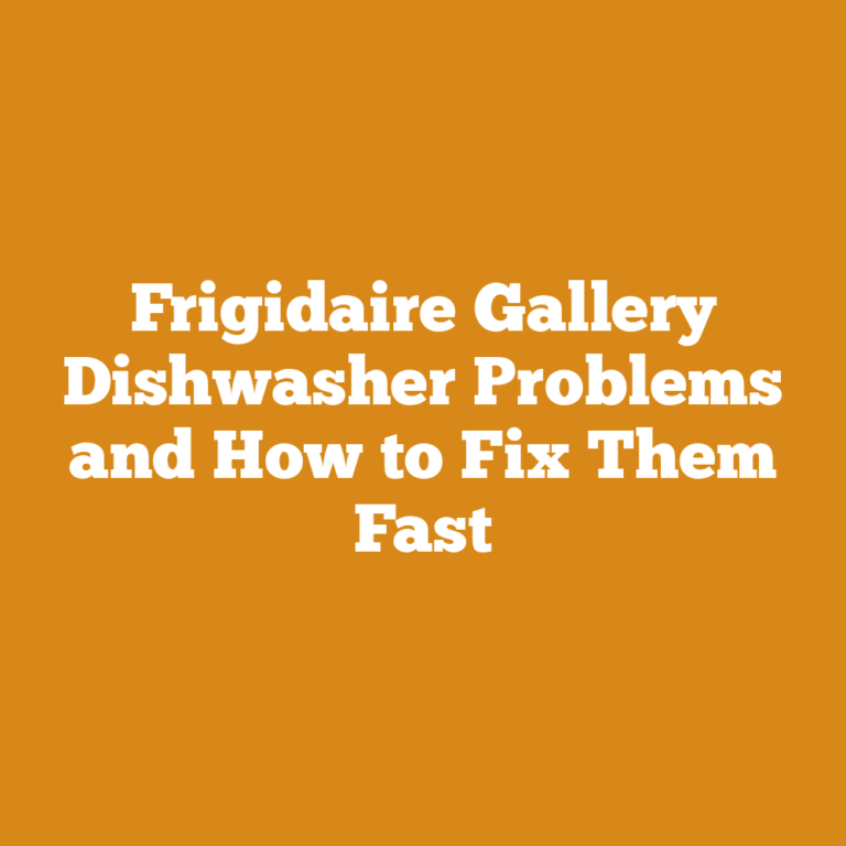 Frigidaire Gallery Dishwasher Problems and How to Fix Them Fast