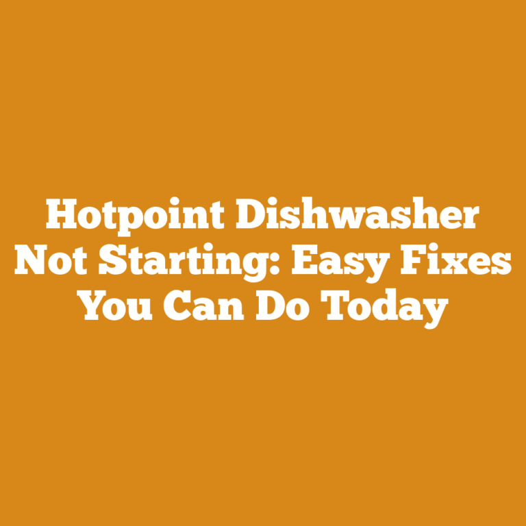 Hotpoint Dishwasher Not Starting: Easy Fixes You Can Do Today