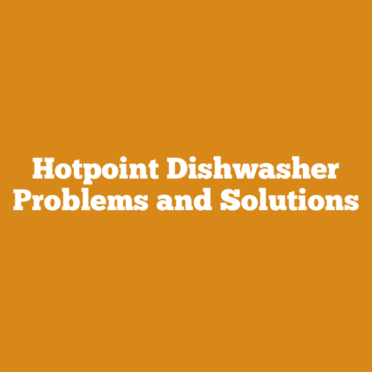 Hotpoint Dishwasher Problems and Solutions