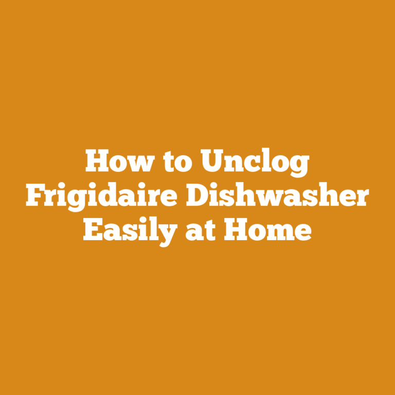How to Unclog Frigidaire Dishwasher Easily at Home