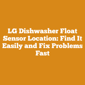 LG Dishwasher Float Sensor Location: Find It Easily and Fix Problems Fast