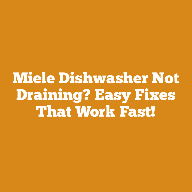 Miele Dishwasher Not Draining? Easy Fixes That Work Fast!