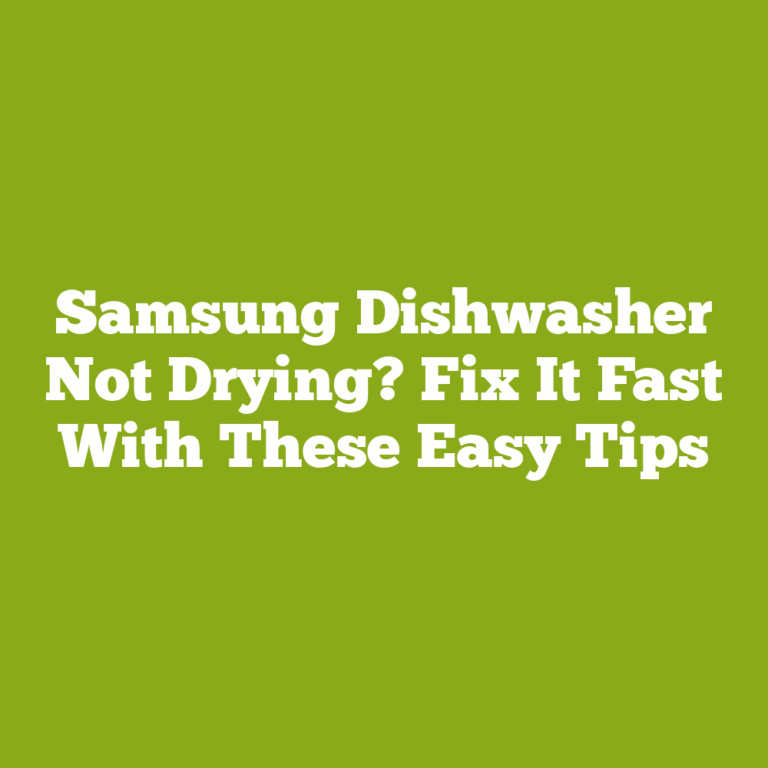 Samsung Dishwasher Not Drying? Fix It Fast With These Easy Tips