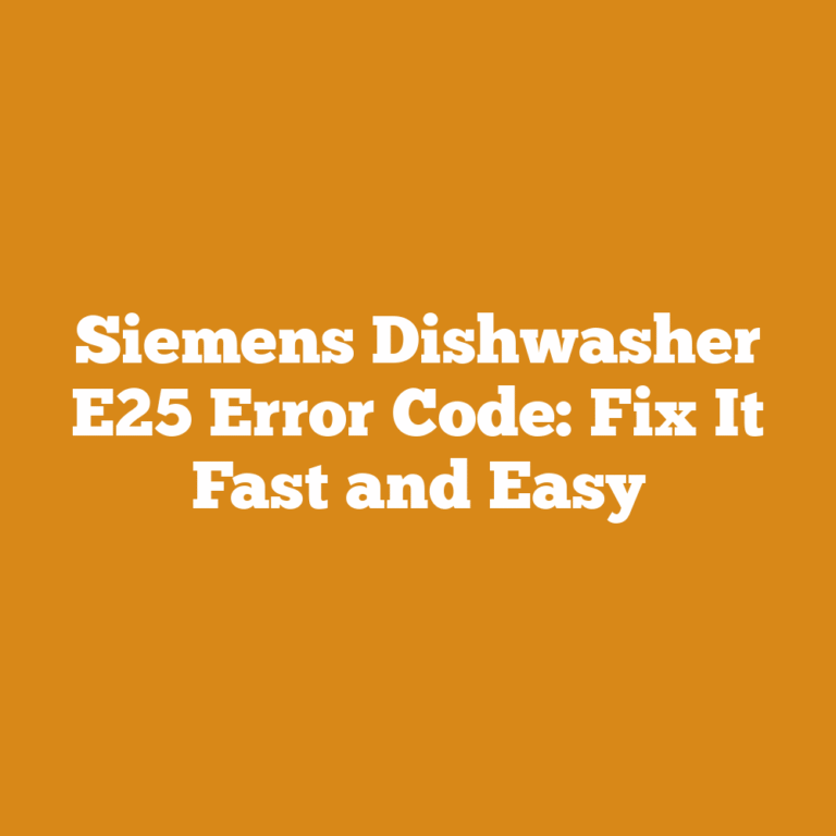 Siemens Dishwasher E25 Error Code: Fix It Fast and Easy