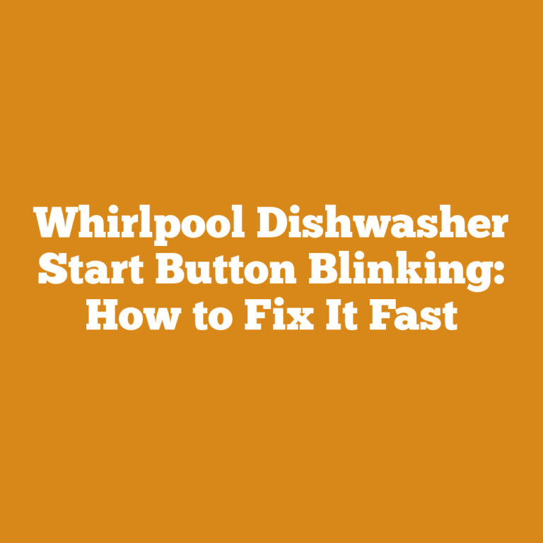 Whirlpool Dishwasher Start Button Blinking: How to Fix It Fast