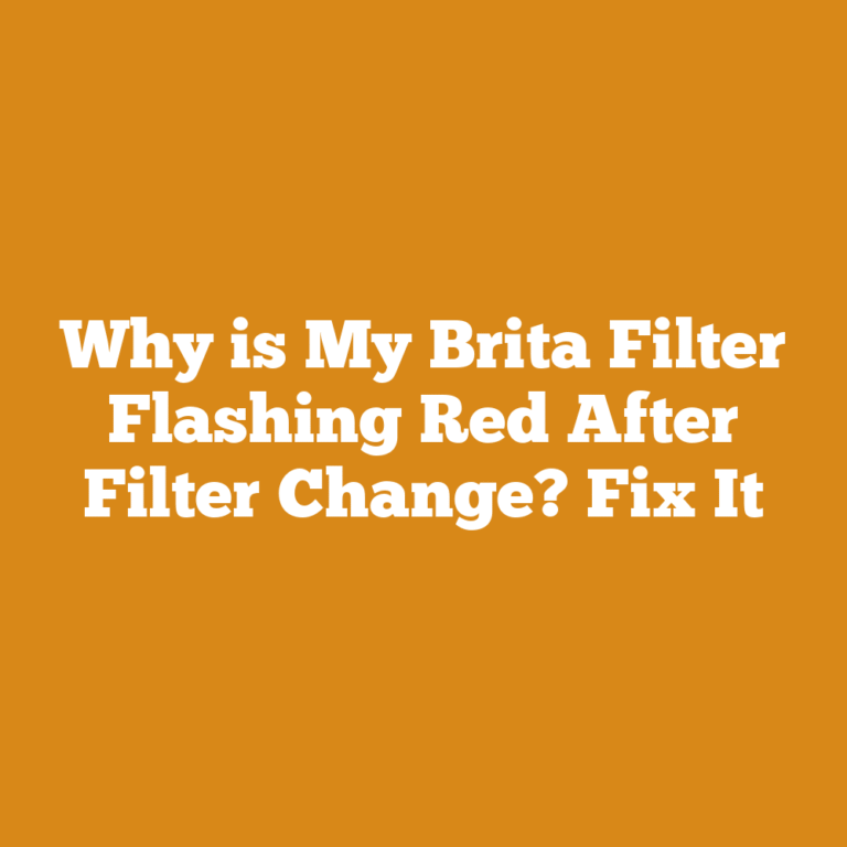 Why is My Brita Filter Flashing Red After Filter Change? Fix It
