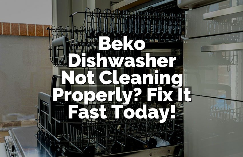Beko Dishwasher Not Cleaning Properly? Fix It Fast Today!