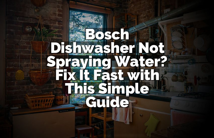 Bosch Dishwasher Not Spraying Water? Fix It Fast with This Simple Guide