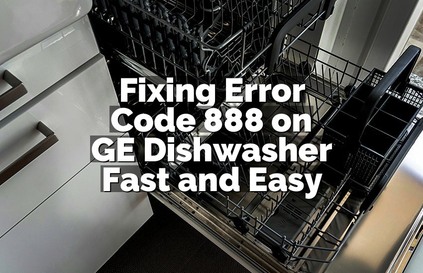 Fixing Error Code 888 on GE Dishwasher Fast and Easy