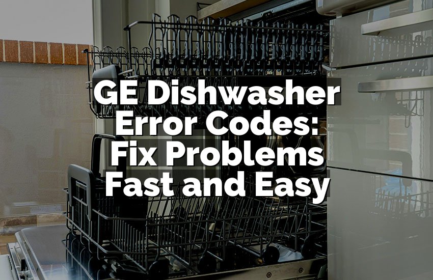 GE Dishwasher Error Codes: Fix Problems Fast and Easy