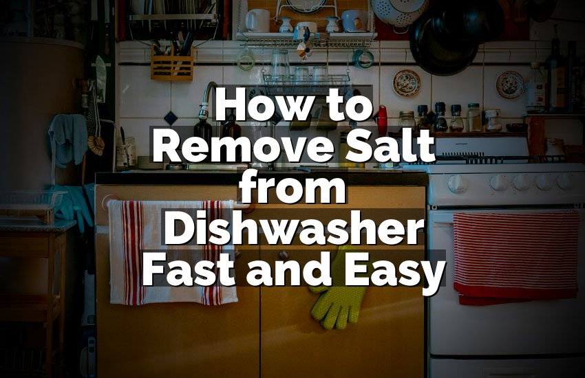 How to Remove Salt from Dishwasher Fast and Easy