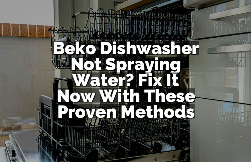 Beko Dishwasher Not Spraying Water? Fix It Now With These Proven Methods