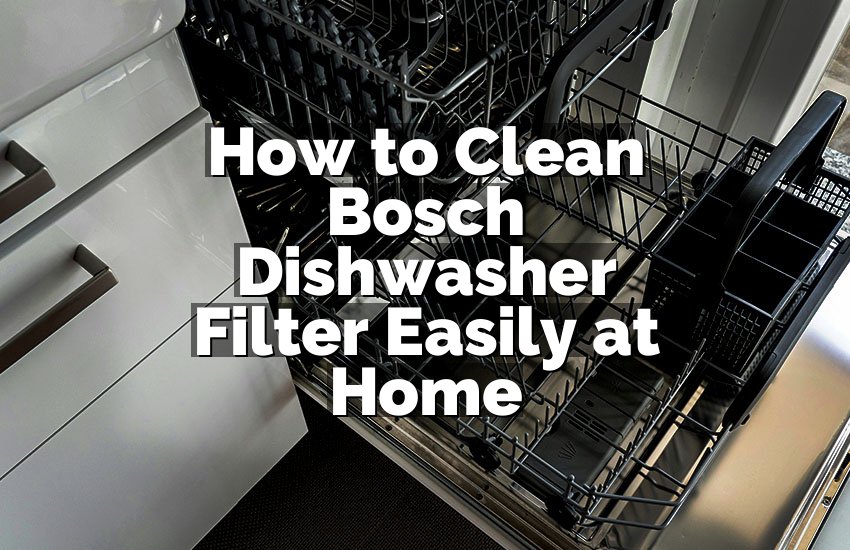 How to Clean Bosch Dishwasher Filter Easily at Home