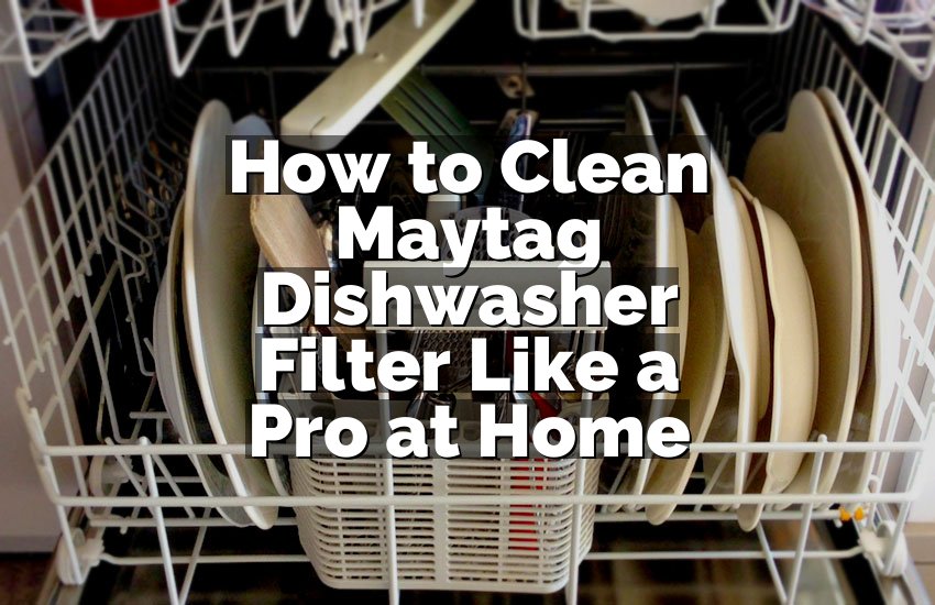 How to Clean Maytag Dishwasher Filter Like a Pro at Home