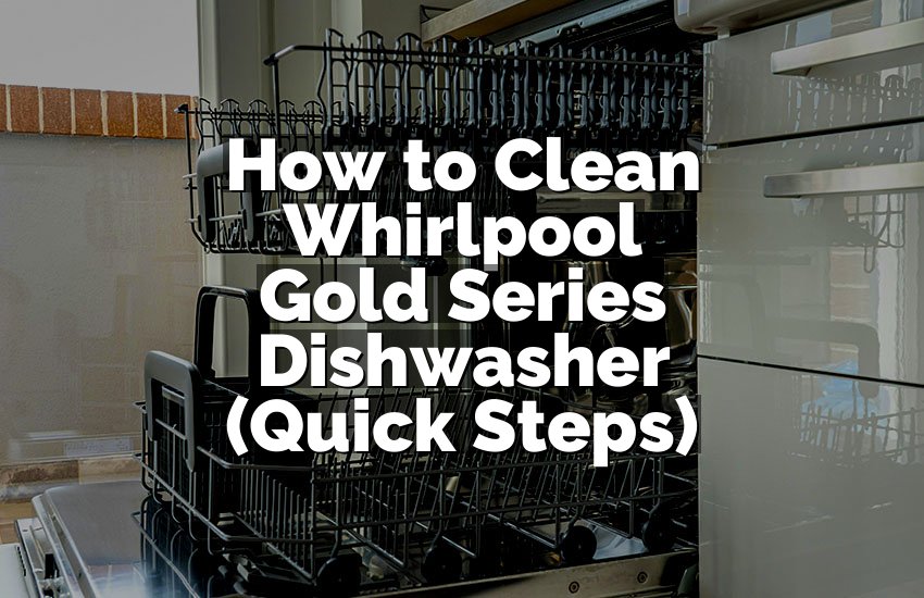 How to Clean Whirlpool Gold Series Dishwasher (Quick Steps)