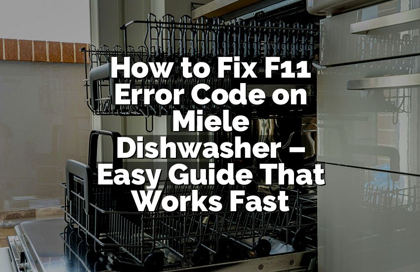 How to Fix F11 Error Code on Miele Dishwasher – Easy Guide That Works Fast