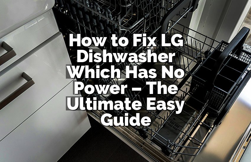 How to Fix LG Dishwasher Which Has No Power – The Ultimate Easy Guide
