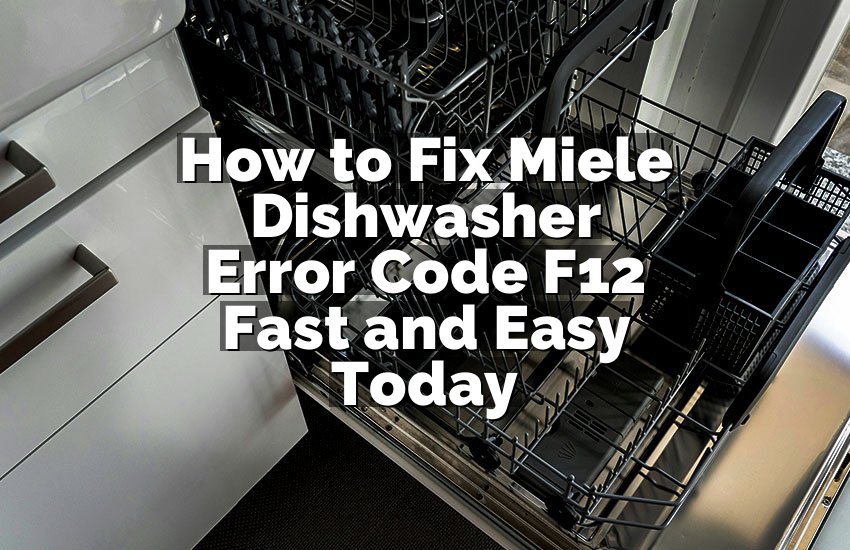 How to Fix Miele Dishwasher Error Code F12 Fast and Easy Today