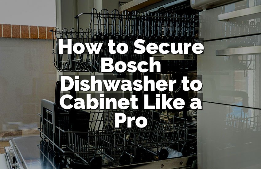 How to Secure Bosch Dishwasher to Cabinet Like a Pro