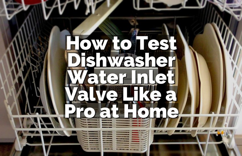 How to Test Dishwasher Water Inlet Valve Like a Pro at Home