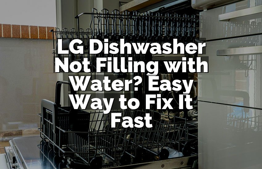 LG Dishwasher Not Filling with Water? Easy Way to Fix It Fast