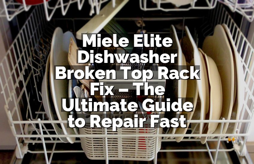 Miele Elite Dishwasher Broken Top Rack Fix – The Ultimate Guide to Repair Fast