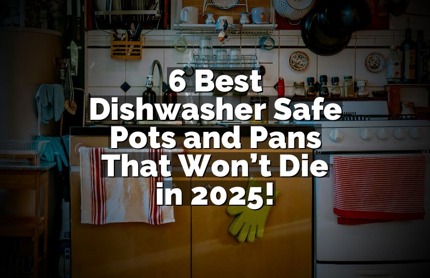 6 Best Dishwasher Safe Pots and Pans That Won’t Die in 2025!