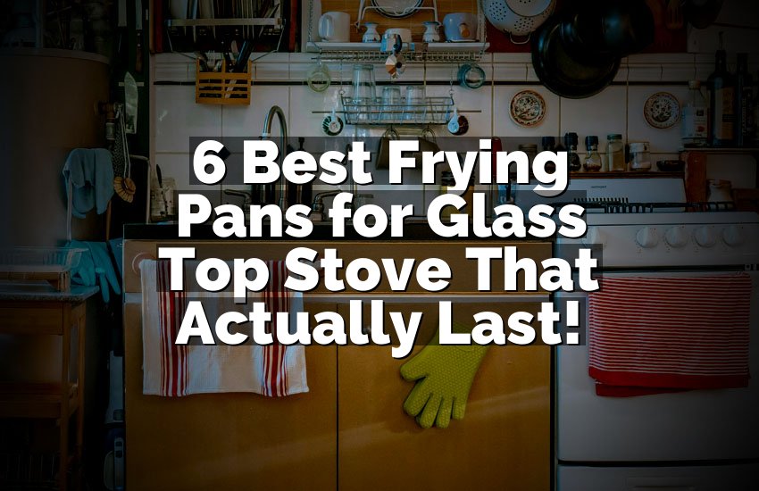 6 Best Frying Pans for Glass Top Stove That Actually Last!