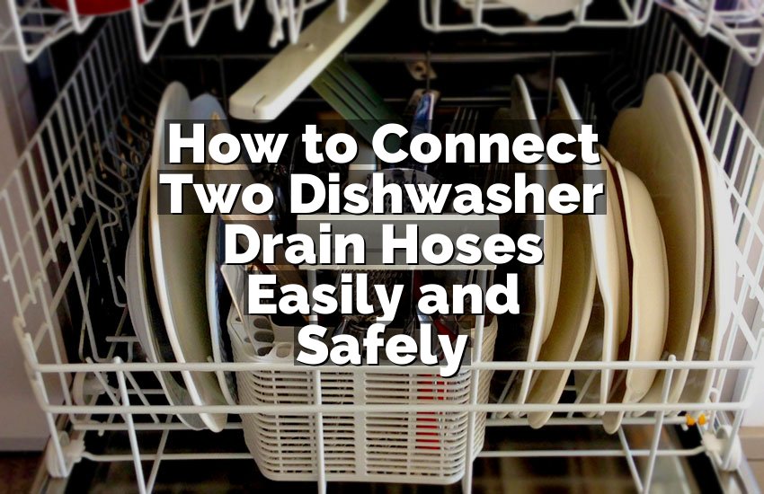 How to Connect Two Dishwasher Drain Hoses Easily and Safely