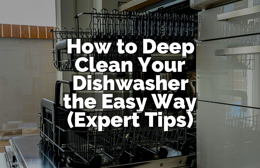 How to Deep Clean Your Dishwasher the Easy Way (Expert Tips)