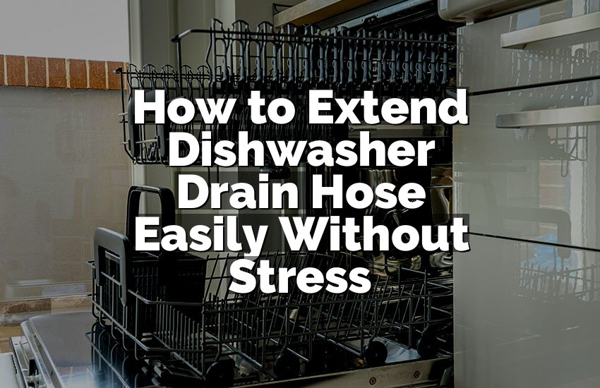How to Extend Dishwasher Drain Hose Easily Without Stress