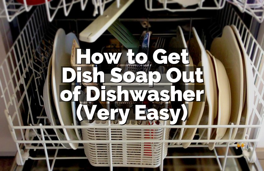 How to Get Dish Soap Out of Dishwasher (Very Easy)