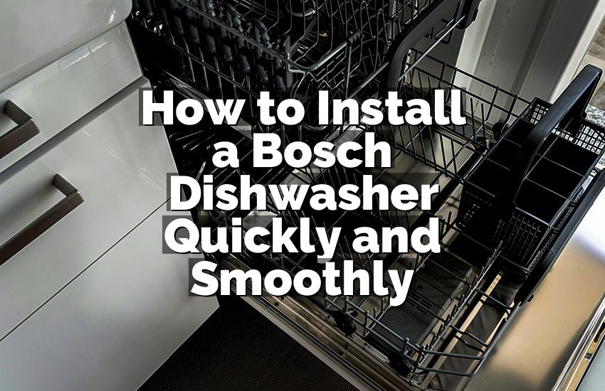 How to Install a Bosch Dishwasher Quickly and Smoothly