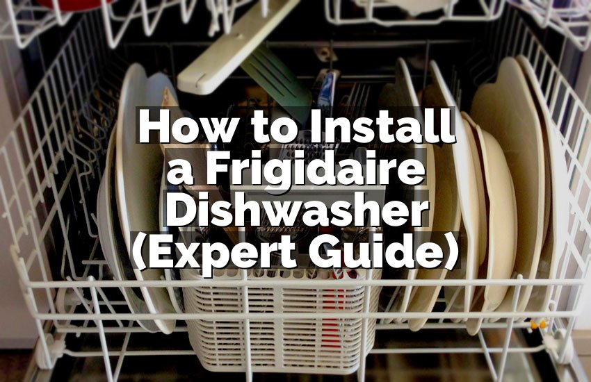 How to Install a Frigidaire Dishwasher (Expert Guide)