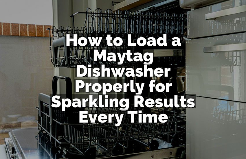 How to Load a Maytag Dishwasher Properly for Sparkling Results Every Time
