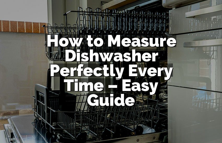 How to Measure Dishwasher Perfectly Every Time – Easy Guide