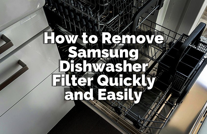 How to Remove Samsung Dishwasher Filter Quickly and Easily