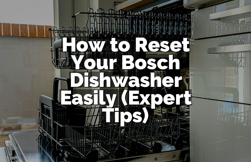 How to Reset Your Bosch Dishwasher Easily (Expert Tips)