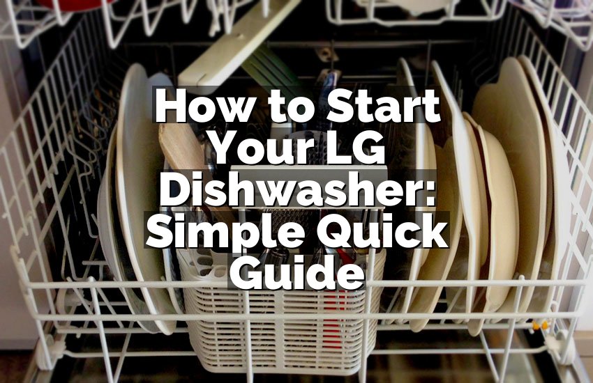 How to Start Your LG Dishwasher: Simple Quick Guide