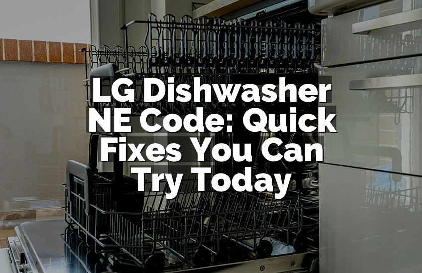 LG Dishwasher NE Code: Quick Fixes You Can Try Today