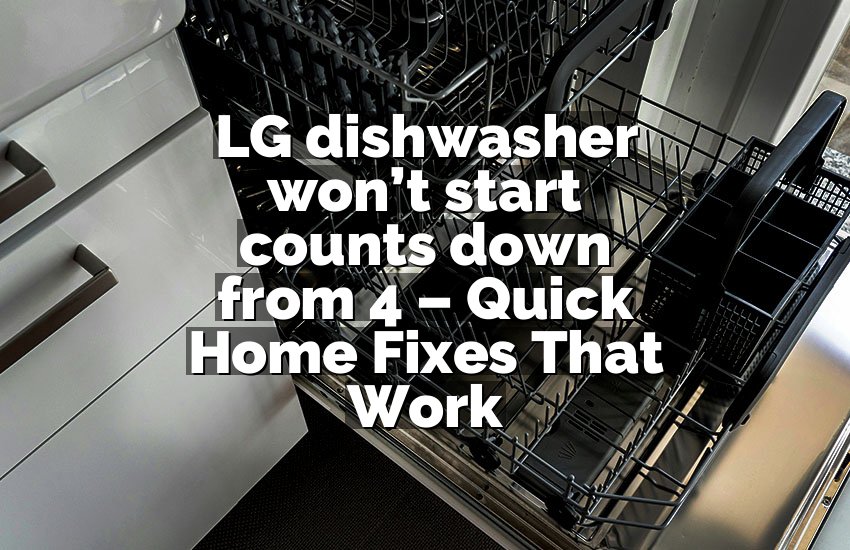 LG dishwasher won’t start counts down from 4 – Quick Home Fixes That Work