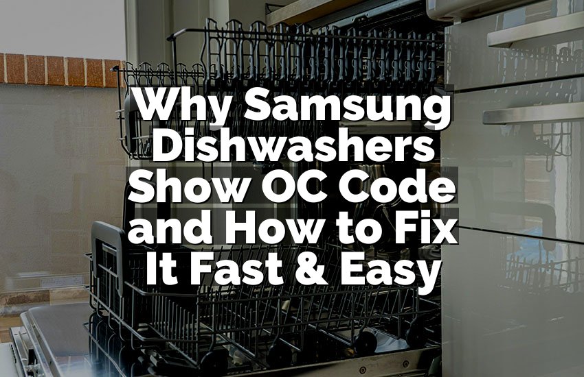 Why Samsung Dishwashers Show OC Code and How to Fix It Fast & Easy
