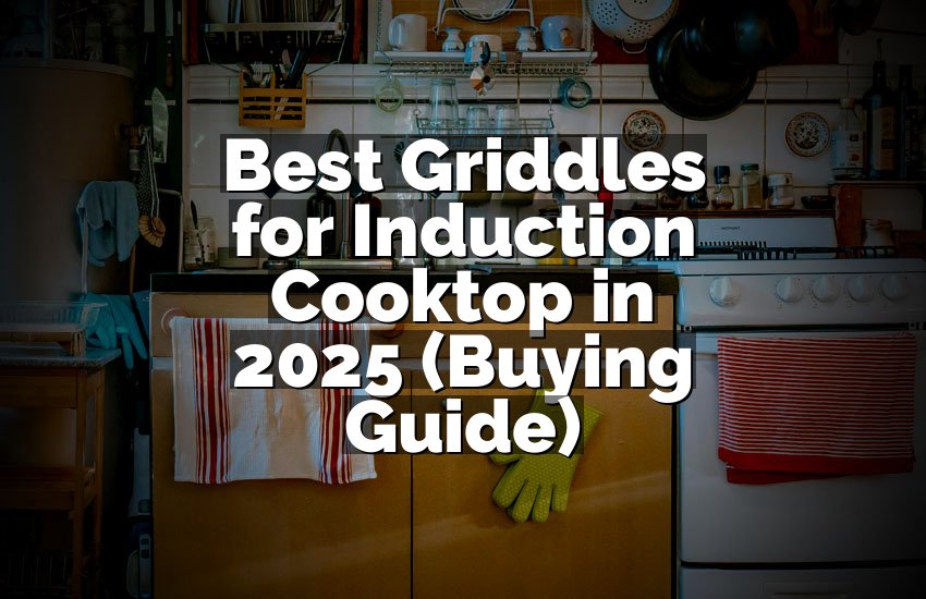 Best Griddles for Induction Cooktop in 2025 (Buying Guide)