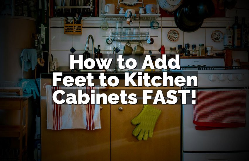 How to Add Feet to Kitchen Cabinets FAST!