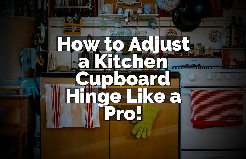 How to Adjust a Kitchen Cupboard Hinge Like a Pro!