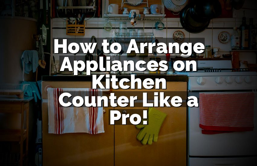 How to Arrange Appliances on Kitchen Counter Like a Pro!