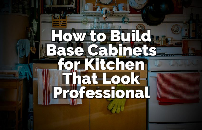 How to Build Base Cabinets for Kitchen That Look Professional