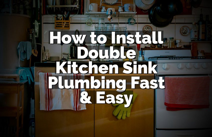 How to Install Double Kitchen Sink Plumbing Fast & Easy